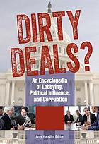 Dirty Deals? : An Encyclopedia of Lobbying, Political Influence, and Corruption