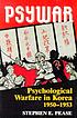 Psywar : psychological warfare in Korea, 1950-1953 by  Stephen E Pease 