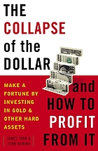 The collapse of the dollar and how to profit from it : make a fortune by investing in gold and other hard assets