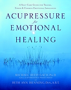 Acupressure for emotional healing : a self-care guide for trauma, stress & common emotional imbalances
