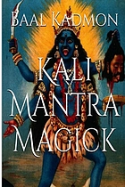 Kali mantra magick : summoning the dark powers of Kali Ma