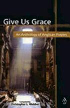 Give us grace : an anthology of Anglican prayers