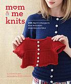 Mom & me knits : 20 pretty projects for moms and daughters