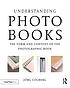 Understanding photobooks : the form and content... by Jörg Colberg