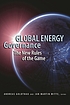 Global energy governance : the new rules of the... by Andreas Goldthau