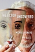 The actor uncovered : a life in acting by  Michael Howard 