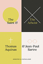 book cover for The saint and the atheist : Thomas Aquinas and Jean-Paul Sartre