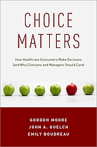 Choice matters : how healthcare consumers make decisions (and why clinicians and managers should care)