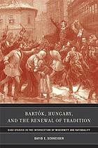 Bartók, Hungary, and the renewal of tradition : case studies in the intersection of modernity and nationality
