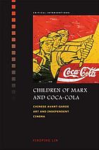 Children of Marx and Coca-Cola : Chinese avant-garde art and independent cinema
