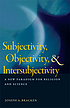 Subjectivity, objectivity, & intersubjectivity... by  Joseph A Bracken 