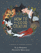 How to be a good creature : a memoir in thirteen animals