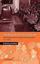 The Russian roots of Nazism : white émigrés and the making of National Socialism, 1917-1945