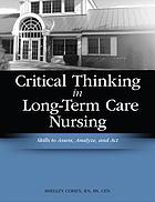 Critical thinking in long-term care nursing : skills to assess, analyze, and act