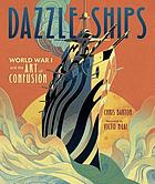 Dazzle ships : World War I and the art of confusion