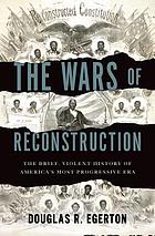 The wars of Reconstruction : the brief, violent history of America's most progressive era