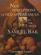 New perceptions of old appearances in the art of Samuel Bak