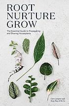 Front cover image for Root, nurture, grow : the essential guide to propagating and sharing houseplants