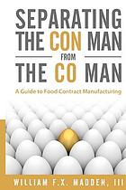 Separating the con man from the co man : a guide to food contract manufacturing
