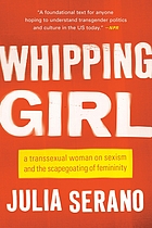 Whipping girl : a transsexual woman on sexism and the scapegoating of femininity