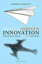 Design Driven Innovation Changing the Rules of Competition by Radically Innovating What Things Mean