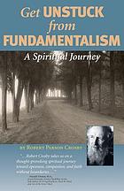 Get unstuck from fundamentalism : a spiritual journey