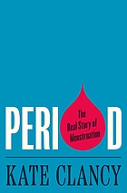 Front cover image for Period : the real story of menstruation