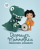 Dinosaurs, Mammoths and More Prehistoric Amigurumi : Unearth 14 Awesome Designs.