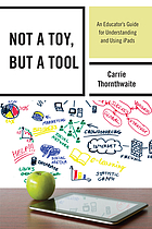 Not a Toy, but a Tool An Educator's Guide for Understanding and Using iPads