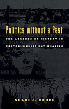 Politics without a past : the absence of history in post-communist nationalism