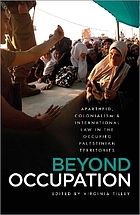 Beyond occupation : apartheid, colonialism and international law in the occupied Palestinian territories AuthorsVirginia Tilley