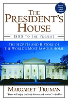 The president's house : 1800 to the present : the secrets and history of the world's most famous home