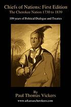 Chiefs of nations, first edition : the Cherokee Nation 1730-1839, 109 years of political dialogue and treaties