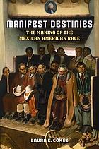 Manifest destinies : the making of the Mexican American race