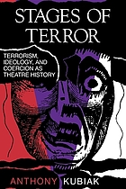 Stages of terror : terrorism, ideology, and coercion as theatre history