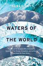 Waters of the World : The Story of the Scientists Who Unraveled the Mysteries of Our Oceans, Atmosphere, and Ice Sheets and Made the Planet Whole