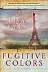 Fugitive Colors : a Novel. by Lisa Barr