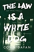 Law is a white dog - how legal rituals make and... by  Colin Dayan 