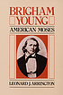 Brigham Young American Moses by Leonard J Arrington