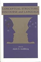 Conceptual structure, discourse and language : [based on papers presented at the 1st Conceptional Structure, Discourse, and Language Conference, which was held Oct. 1995, University of California, San Diego]