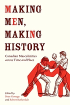 Making men, making history : Canadian masculinities across time and place