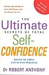 The ultimate secrets of total self-confidence... by Robert Anthony