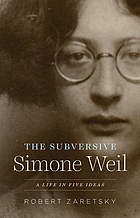 SUBVERSIVE SIMONE WEIL : a life in five ideas.