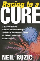 Racing to a cure : a cancer victim refuses chemotherapy and finds tomorrow's cures in today's scientific laboratories