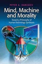 Mind, machine and morality : toward a philosophy of human-technology symbiosis