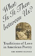 What is it then between us? traditions of love in American poetry