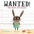 Wanted! : Ralfy Rabbit, book burglar.