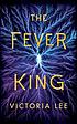 The Fever King by  Victoria Lee 