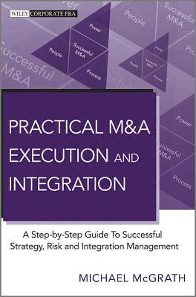 Practical M & A Execution and Integration : a Step by Step Guide To ...