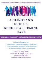 A Clinician's Guide to Gender-affirming Care: Working with Transgender and Gender-nonconforming Clients